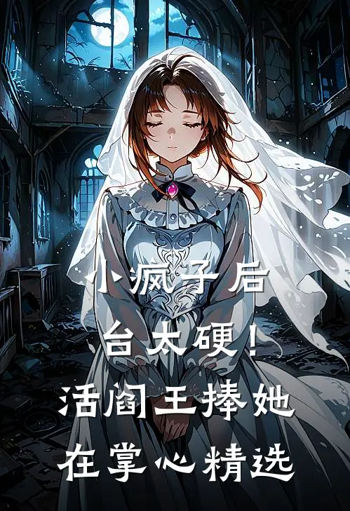 小疯子后台太硬！活阎王捧她在掌心精选