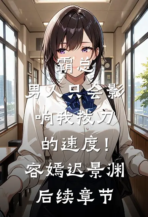 霸总，男人只会影响我拔刀的速度！容嫣迟景渊后续章节