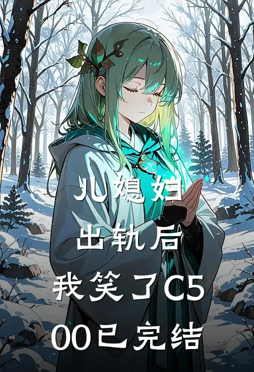 儿媳妇出轨后，我笑了C500已完结