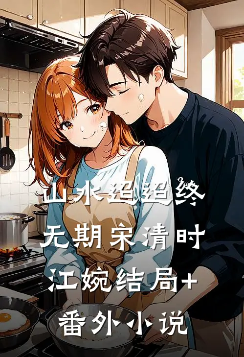 山水迢迢终无期宋清时江婉结局+番外小说