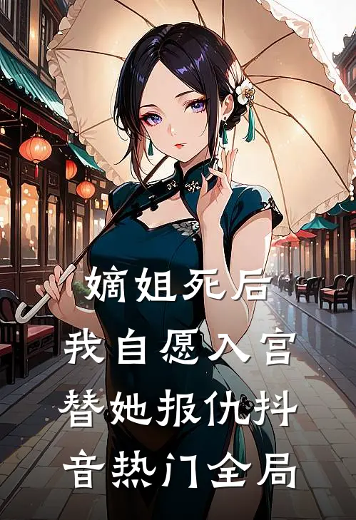 嫡姐死后，我自愿入宫替她报仇抖音热门全局