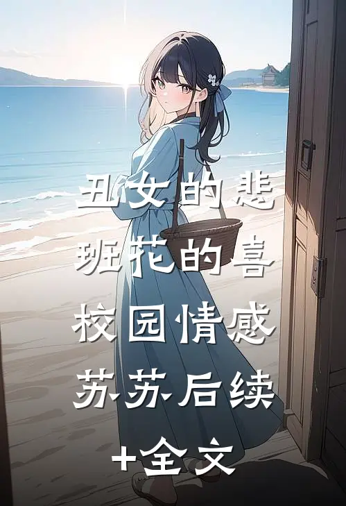 丑女的悲，班花的喜：校园情感苏苏后续+全文