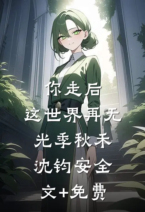 你走后，这世界再无光季秋禾沈钧安全文+免费