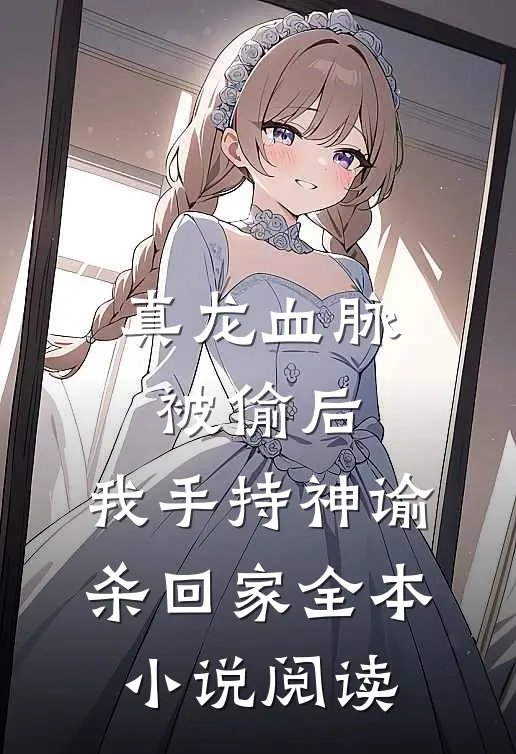 真龙血脉被偷后，我手持神谕杀回家全本小说阅读