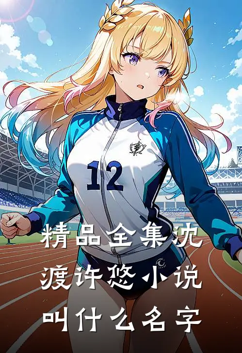 精品全集沈渡许悠叫名字啊