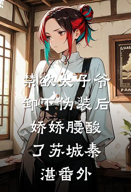 禁欲太子爷卸下伪装后，娇娇腰酸了苏城秦湛番外
