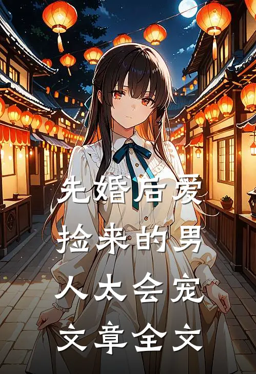先婚后爱：捡来的男人太会宠文章全文