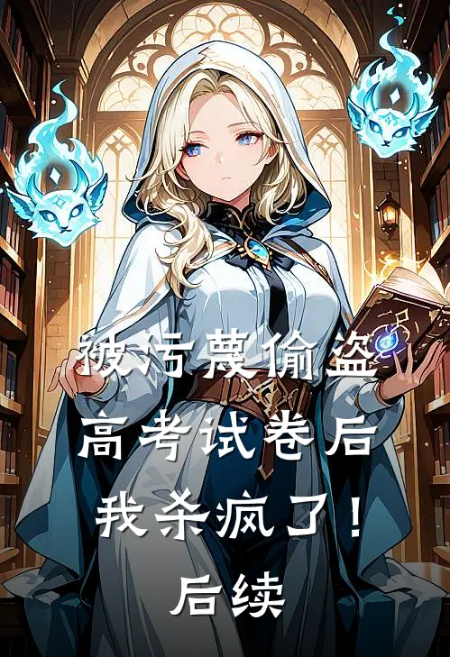 被污蔑偷盗高考试卷后，我杀疯了！后续