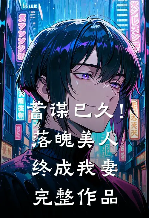 蓄谋已久！落魄美人终成我妻完整作品