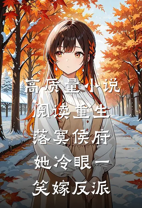 高质量小说阅读重生落寞侯府，她冷眼一笑嫁反派
