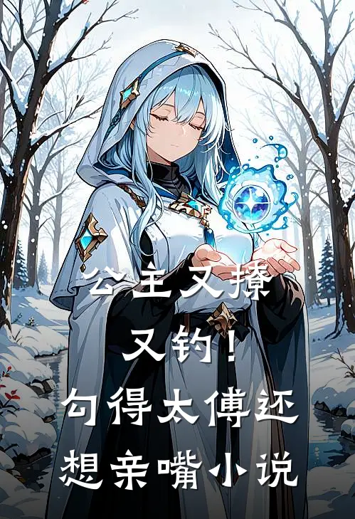 公主又撩又钓！勾得太傅还想亲嘴小说