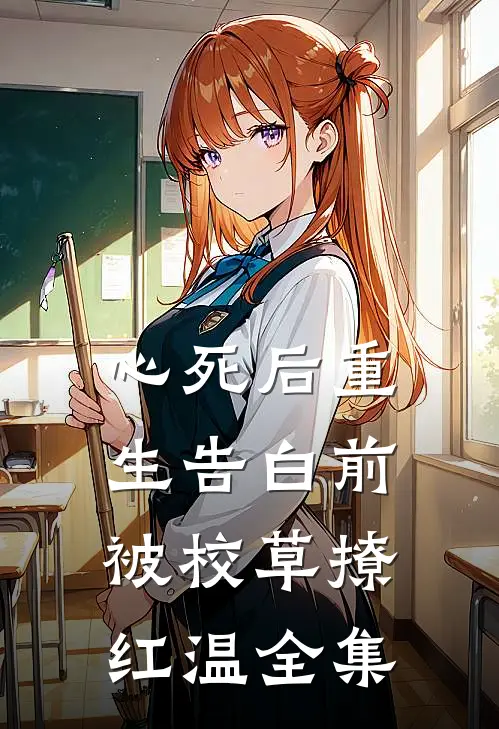 心死后重生告白前，被校草撩红温全集