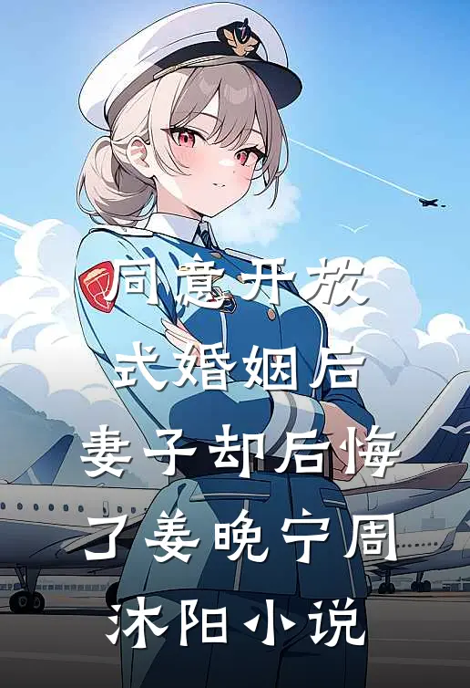 同意开放式婚姻后，妻子却后悔了姜晚宁周沐阳小说