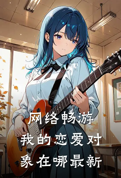 网络畅游，我的恋爱对象在哪最新