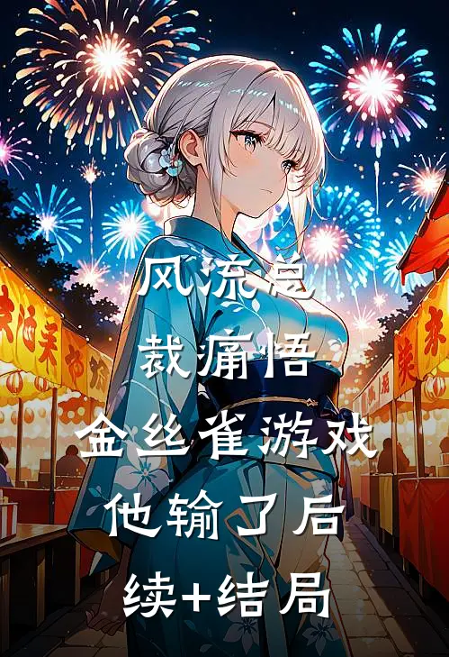 风流总裁痛悟：金丝雀游戏他输了后续+结局