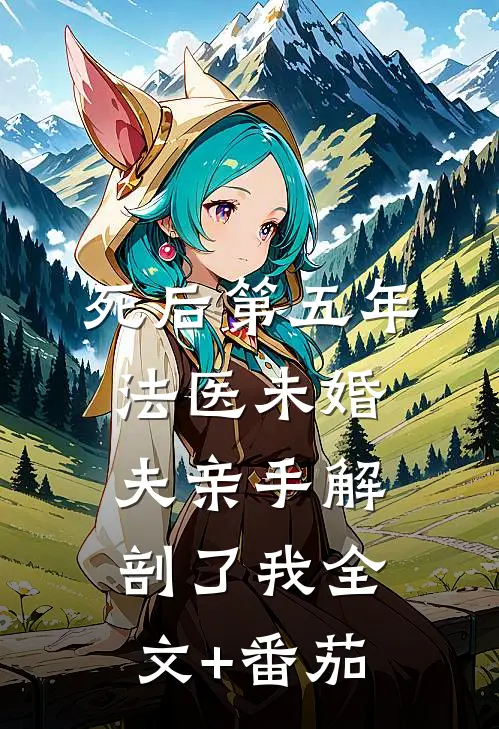 死后第五年，法医未婚夫亲手解剖了我全文+番茄