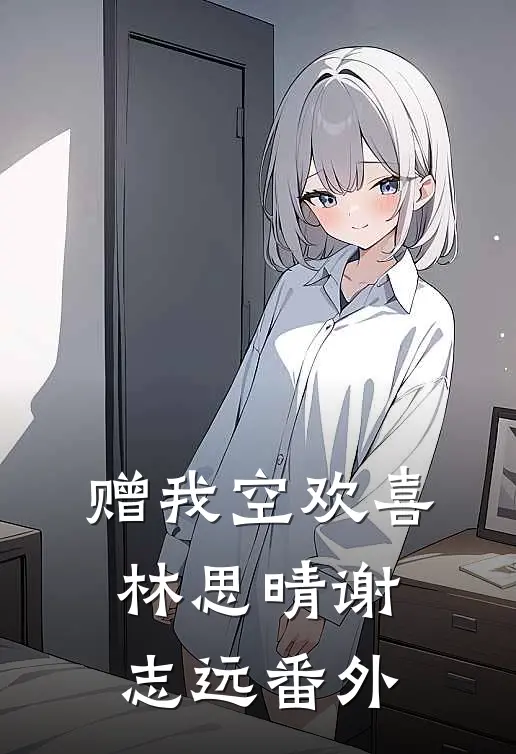 赠我空欢喜林思晴谢志远 番外