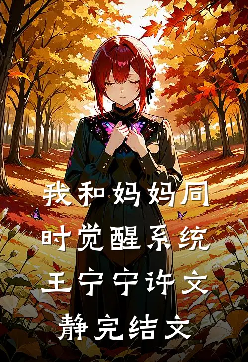 我和妈妈同时觉醒系统王宁宁许文静完结文