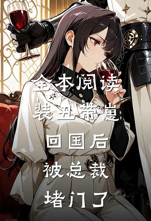 全本阅读装丑带崽回国后，被总裁堵门了