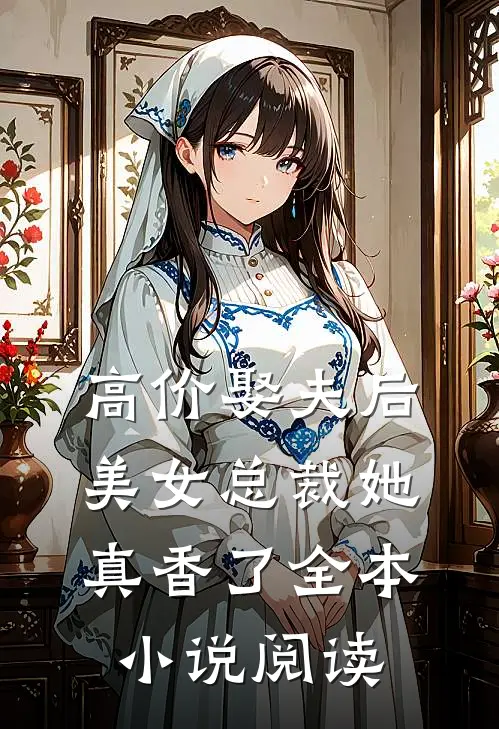 高价娶夫后，美女总裁她真香了全本小说阅读