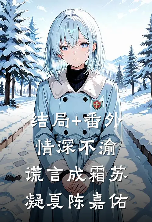 结局+番外情深不渝，谎言成霜苏凝夏陈嘉佑