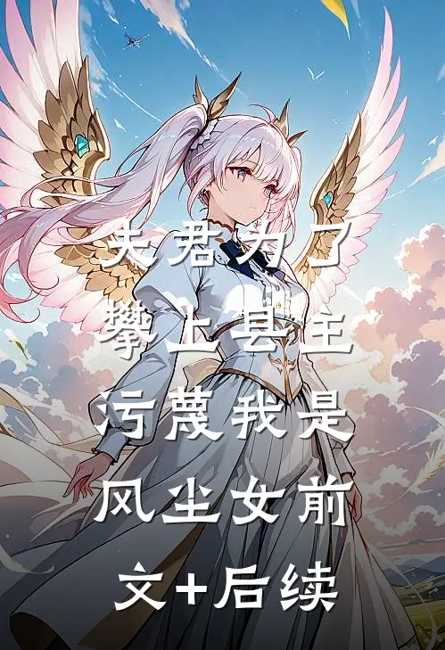 夫君为了攀上县主，污蔑我是风尘女前文+后续