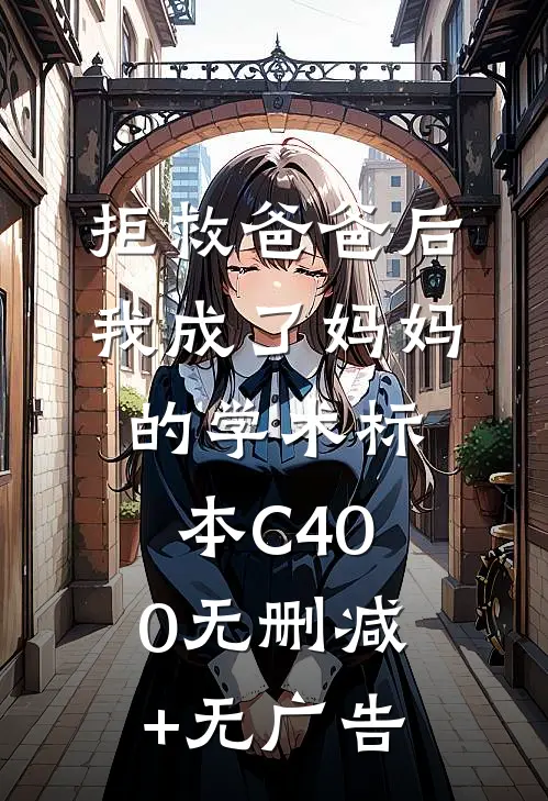 拒救爸爸后，我成了妈妈的学术标本C400无删减+无广告