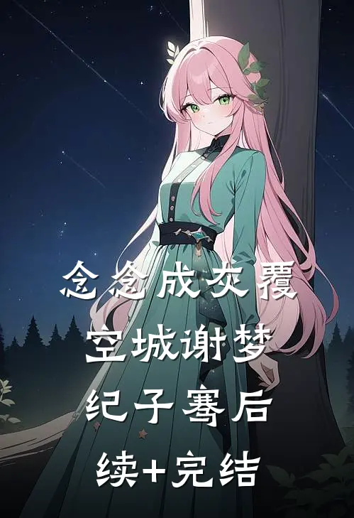 念念成灰覆空城谢梦纪子骞后续+完结