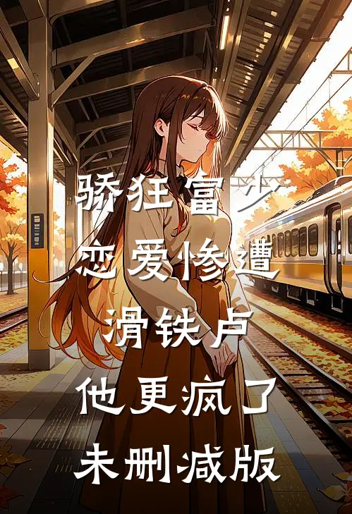 骄狂富少恋爱惨遭滑铁卢，他更疯了未删减版