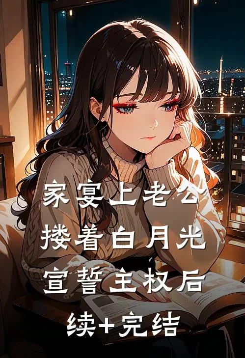 家宴上老公搂着白月光宣誓主权后续+完结
