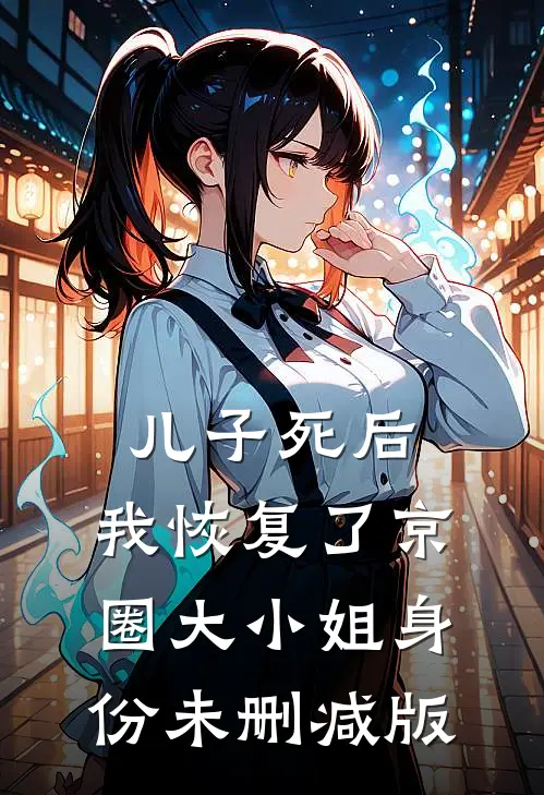 儿子死后，我恢复了京圈大小姐身份未删减版