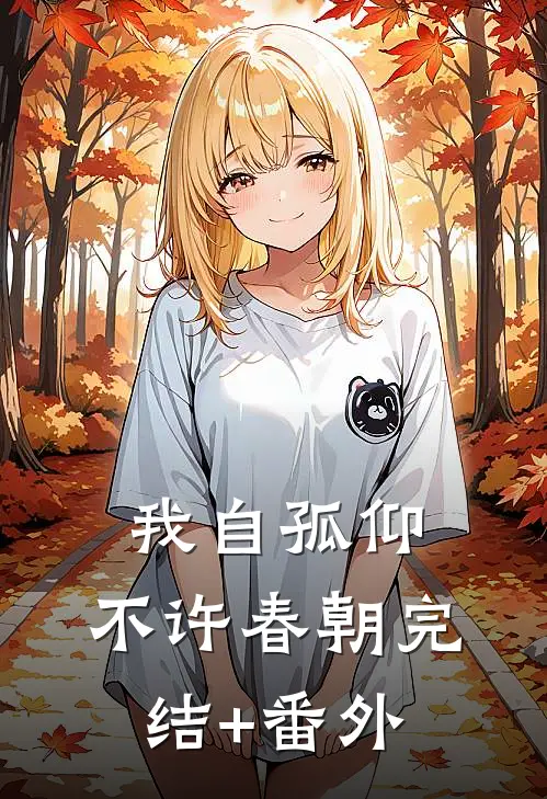 我自孤仰，不许春朝完结+番外