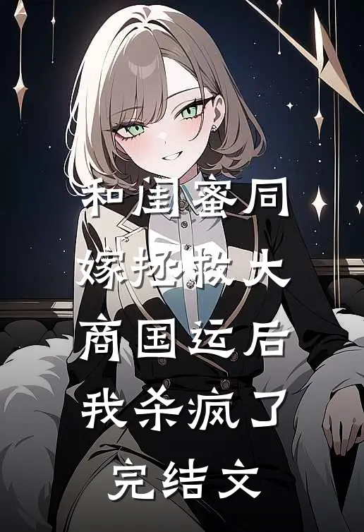 和闺蜜同嫁拯救大商国运后，我杀疯了完结文