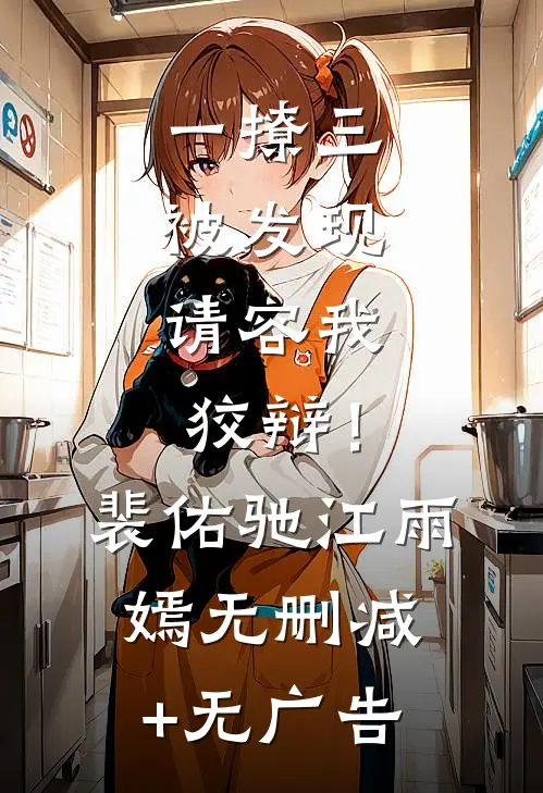 一撩三被发现，请容我狡辩！裴佑驰江雨嫣无删减+无广告