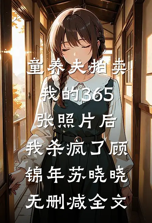 童养夫拍卖我的365张照片后，我杀疯了顾锦年苏晓晓无删减全文