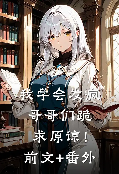 我学会发疯，哥哥们跪求原谅！前文+番外