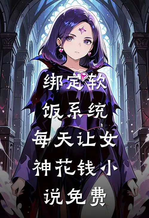 绑定软饭系统，每天让女神花钱小说免费