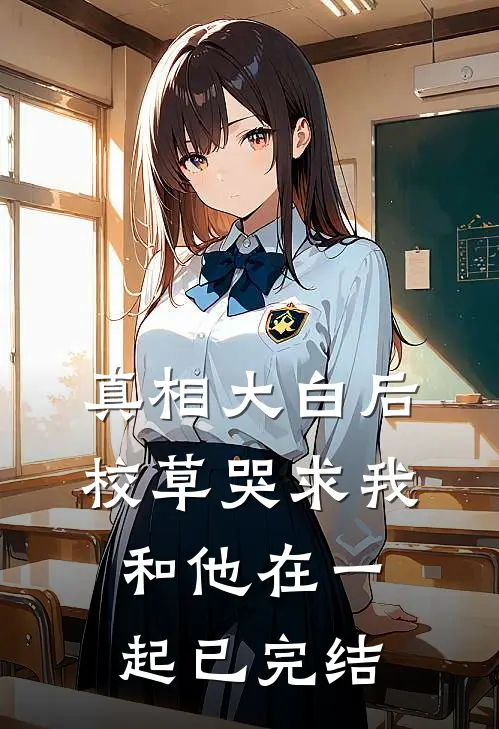 真相大白后,校草哭求我和他在一起已完结