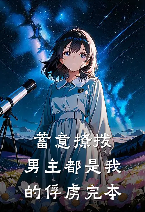 蓄意撩拨，男主都是我的俘虏完本