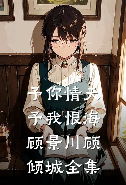 予你情天，予我恨海顾景川顾倾城全集