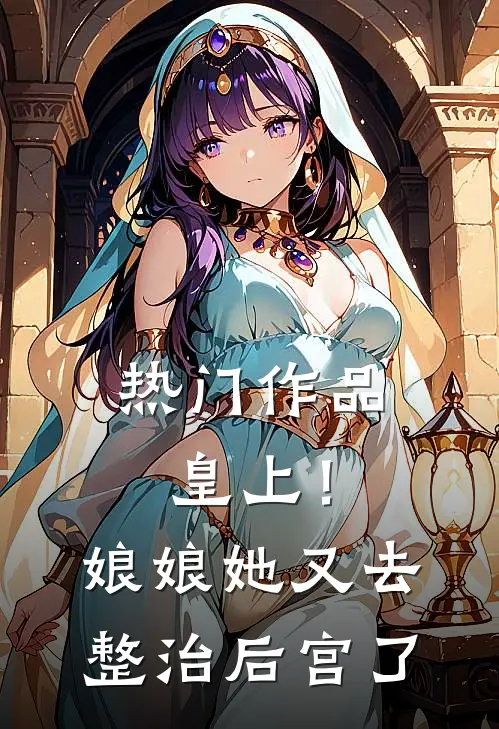 热门作品皇上！娘娘她又去整治后宫了