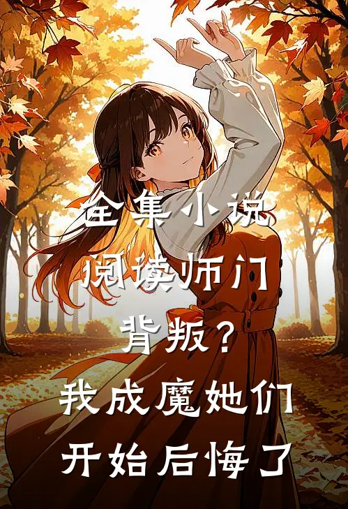 全集小说阅读师门背叛？我成魔她们开始后悔了