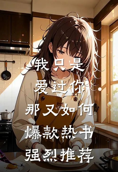 我只是爱过你，那又如何爆款热书强烈推荐