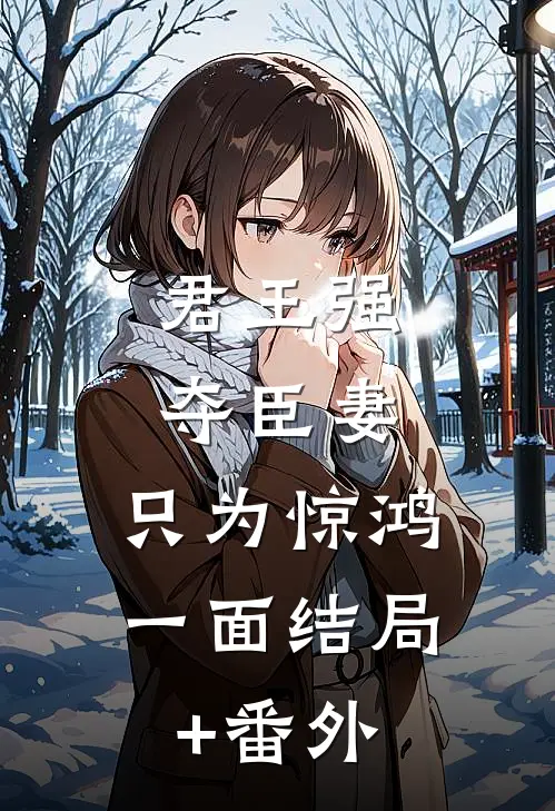 君王强夺臣妻，只为惊鸿一面结局+番外