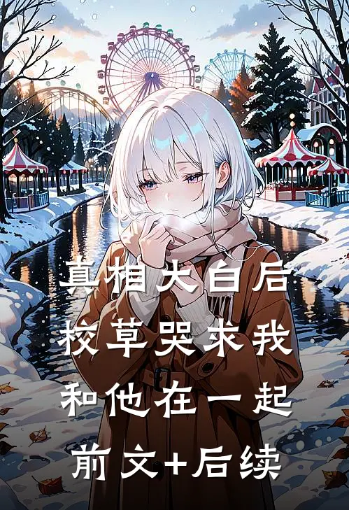 真相大白后，校草哭求我和他在一起前文+后续