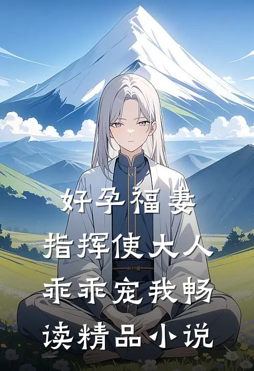 好孕福妻：指挥使大人乖乖宠我畅读精品小说