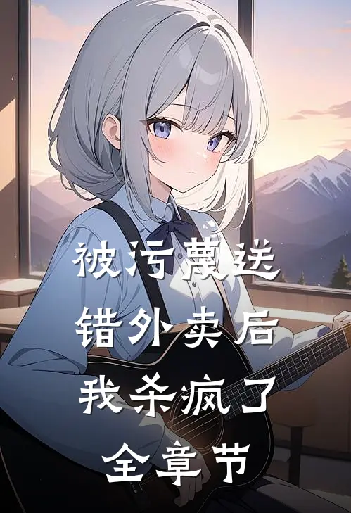 被污蔑送错外卖后，我杀疯了全章节