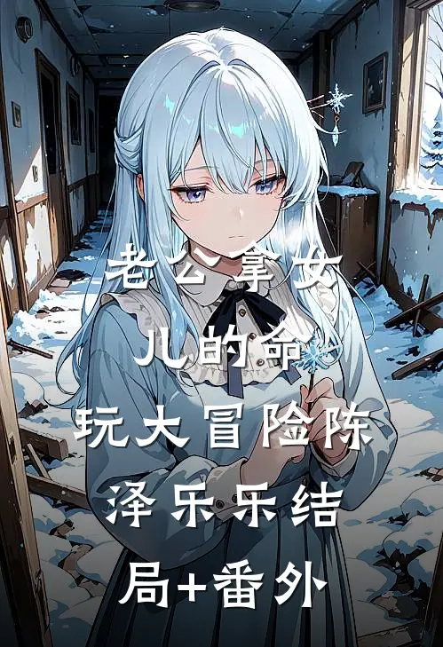 老公拿女儿的命，玩大冒险陈泽乐乐结局+番外