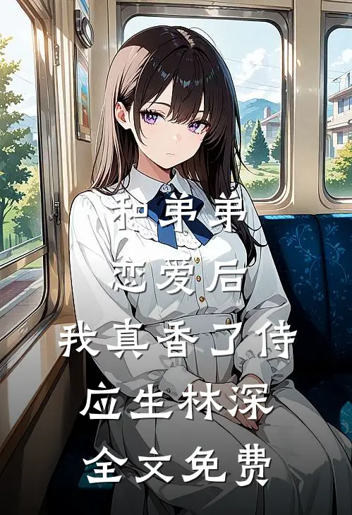 和弟弟恋爱后，我真香了侍应生林深全文免费