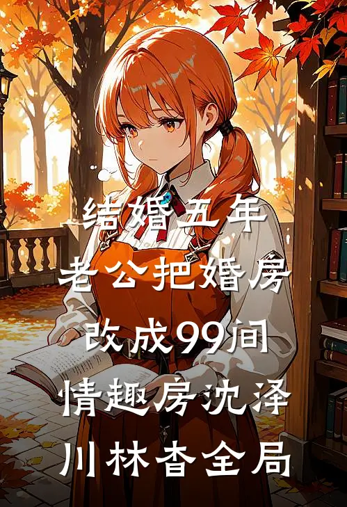 结婚五年，老公把婚房改成99间情趣房沈泽川林杳全局